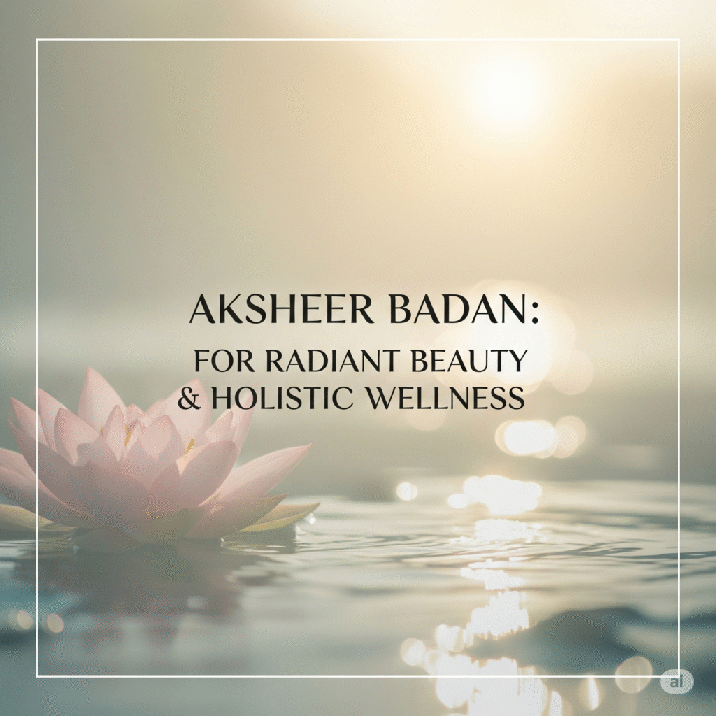 Aksheer Badan: For Radiant Beauty & Holistic Wellness
